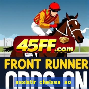 assistir chelsea ao vivo futemax